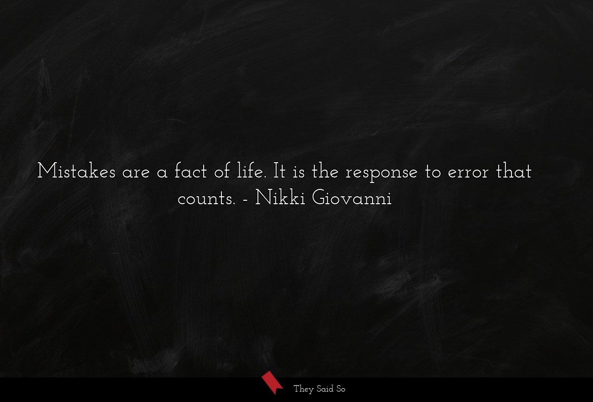 Mistakes are a fact of life. It is the response to error that counts.