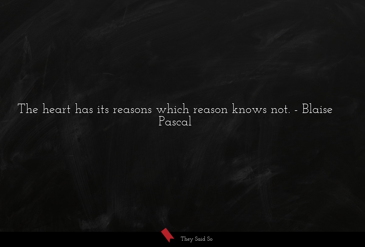 The heart has its reasons which reason knows not.