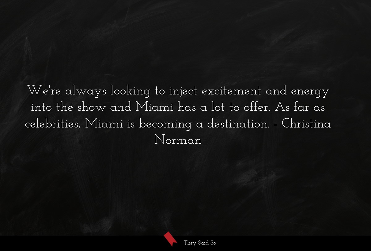 We're always looking to inject excitement and energy into the show and Miami has a lot to offer. As far as celebrities, Miami is becoming a destination.
