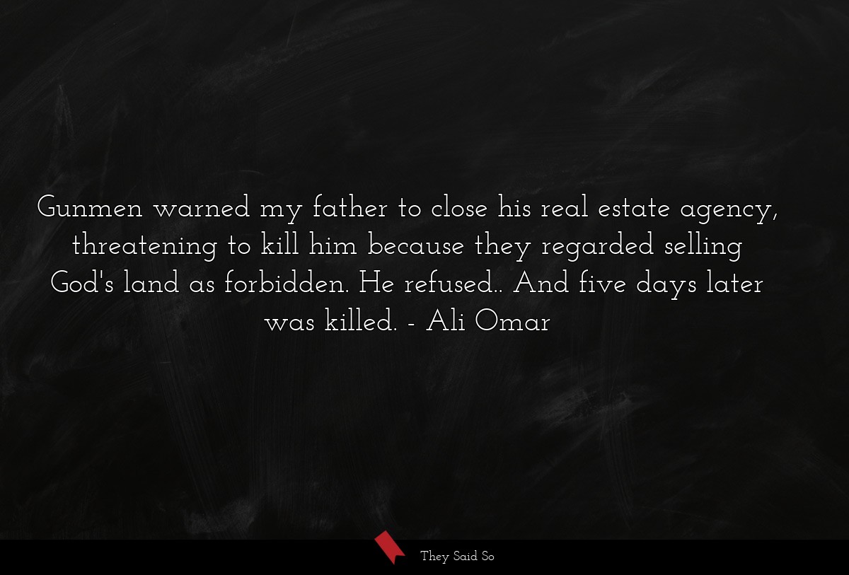 Gunmen warned my father to close his real estate agency, threatening to kill him because they regarded selling God's land as forbidden. He refused.. And five days later was killed.