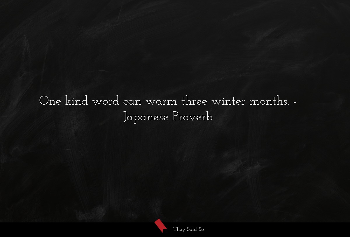 One kind word can warm three winter months.