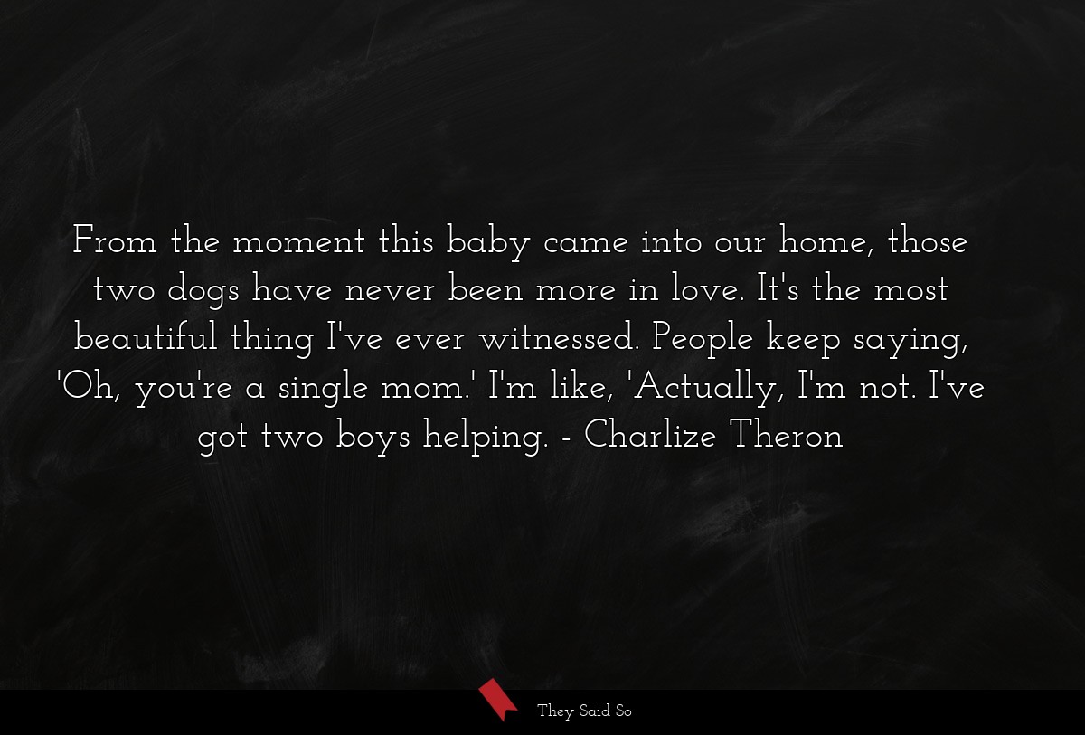 From the moment this baby came into our home,... | Charlize Theron