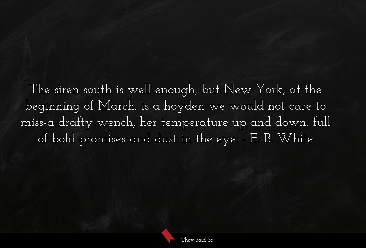 The siren south is well enough, but New York, at the beginning of March, is a hoyden we would not care to miss-a drafty wench, her temperature up and down, full of bold promises and dust in the eye.