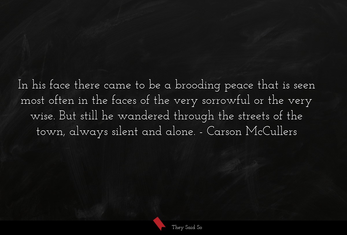 In his face there came to be a brooding peace... | Carson McCullers