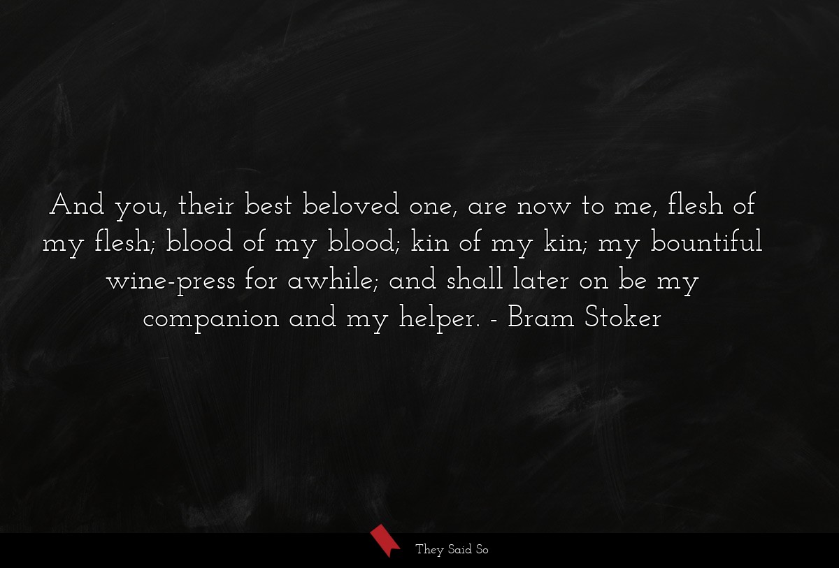 And you, their best beloved one, are now to me,... | Bram Stoker