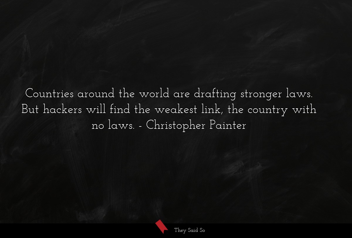 Countries around the world are drafting stronger laws. But hackers will find the weakest link, the country with no laws.