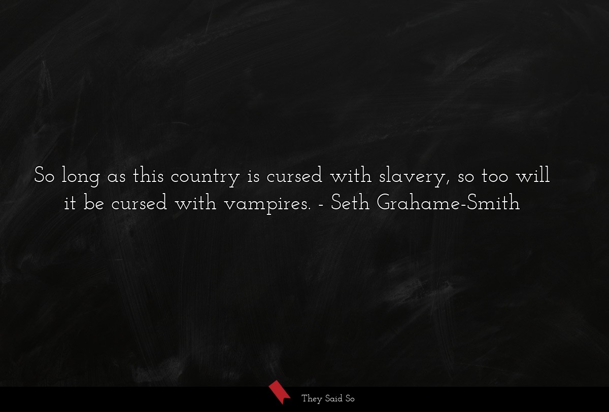 So long as this country is cursed with slavery, so too will it be cursed with vampires.