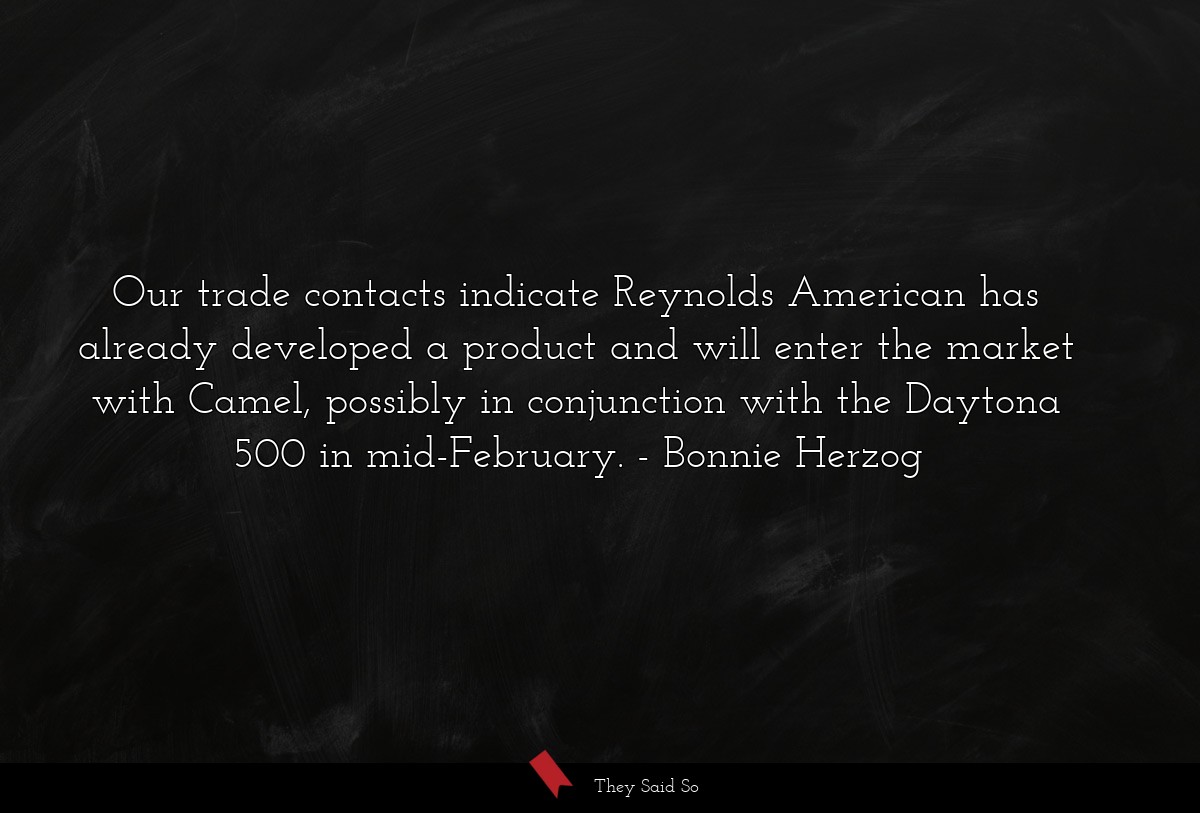 Our trade contacts indicate Reynolds American has already developed a product and will enter the market with Camel, possibly in conjunction with the Daytona 500 in mid-February.
