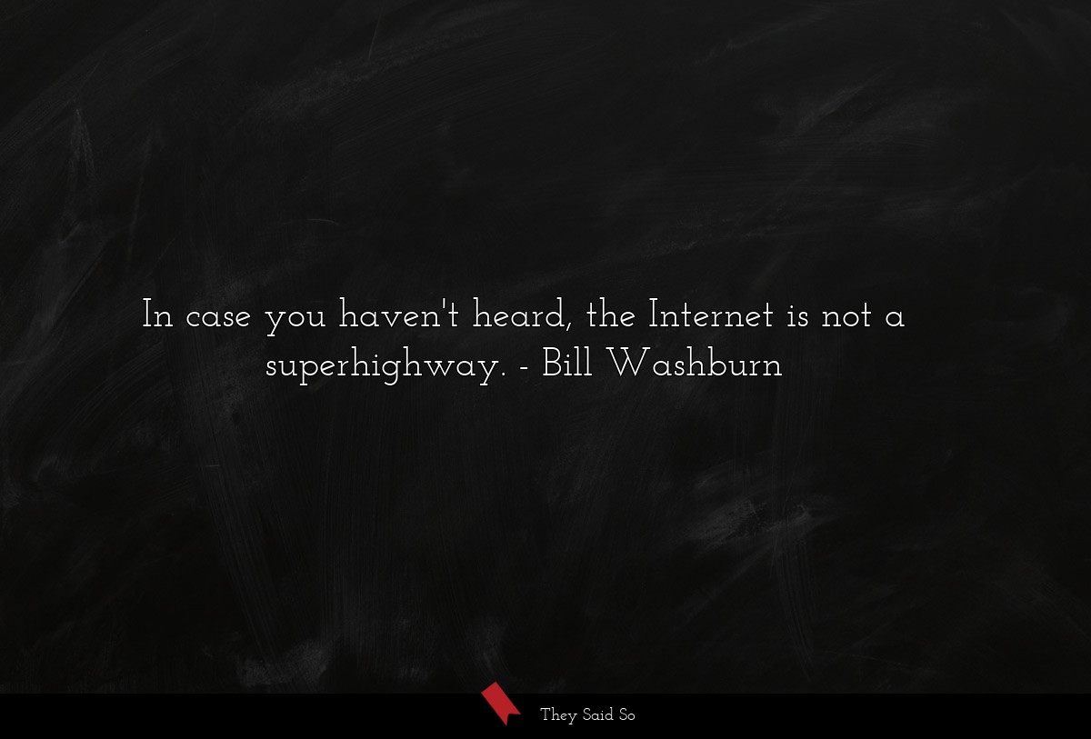 In case you haven't heard, the Internet is not a superhighway.
