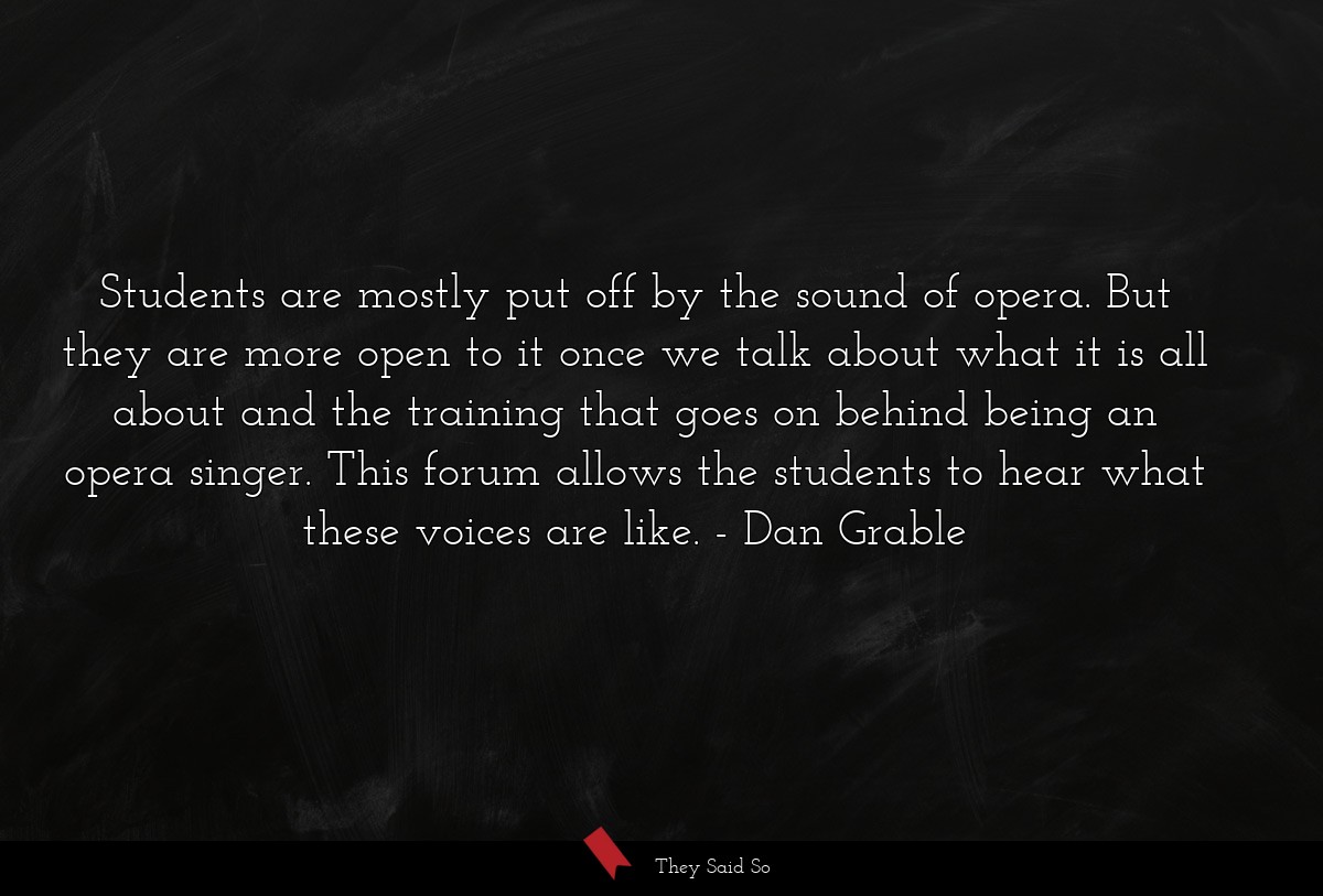 Students are mostly put off by the sound of opera. But they are more open to it once we talk about what it is all about and the training that goes on behind being an opera singer. This forum allows the students to hear what these voices are like.