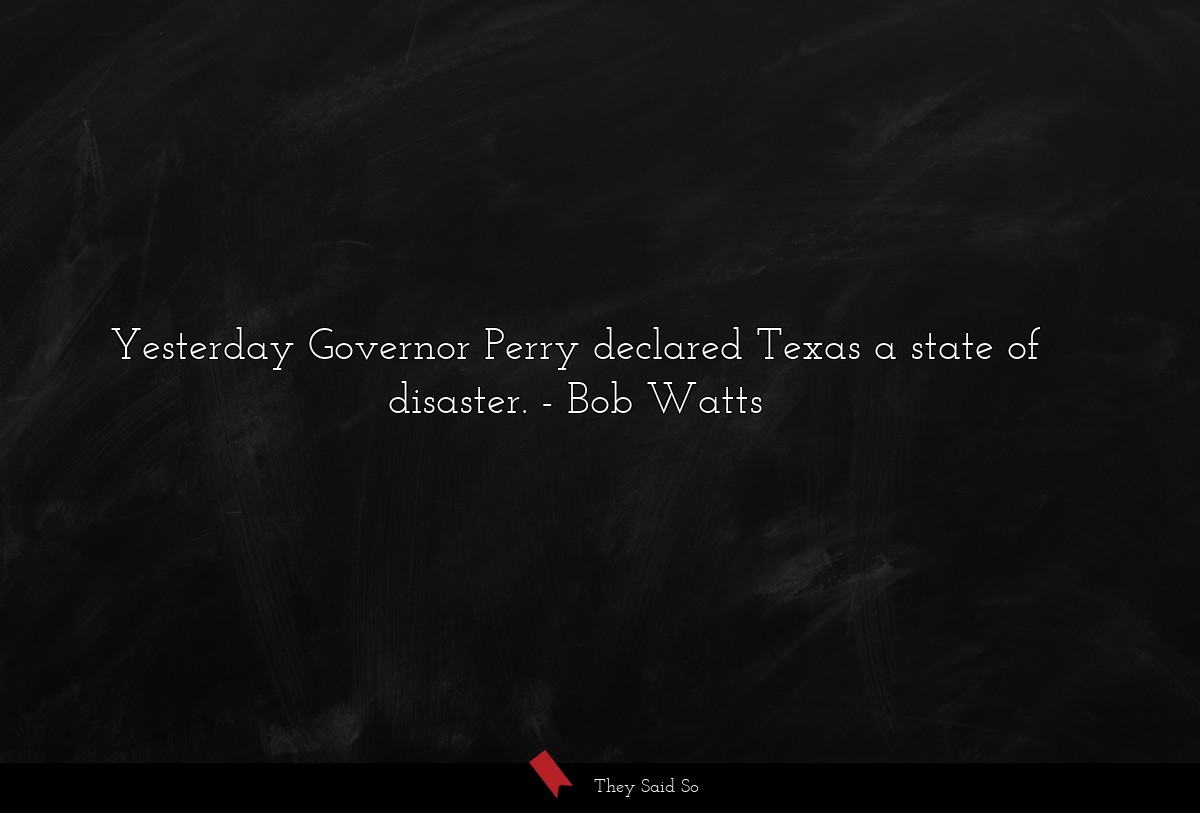 Yesterday Governor Perry declared Texas a state of disaster.