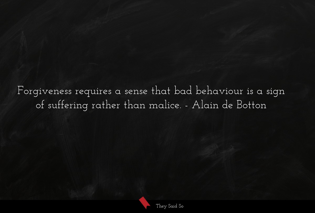 Forgiveness requires a sense that bad behaviour is a sign of suffering rather than malice.