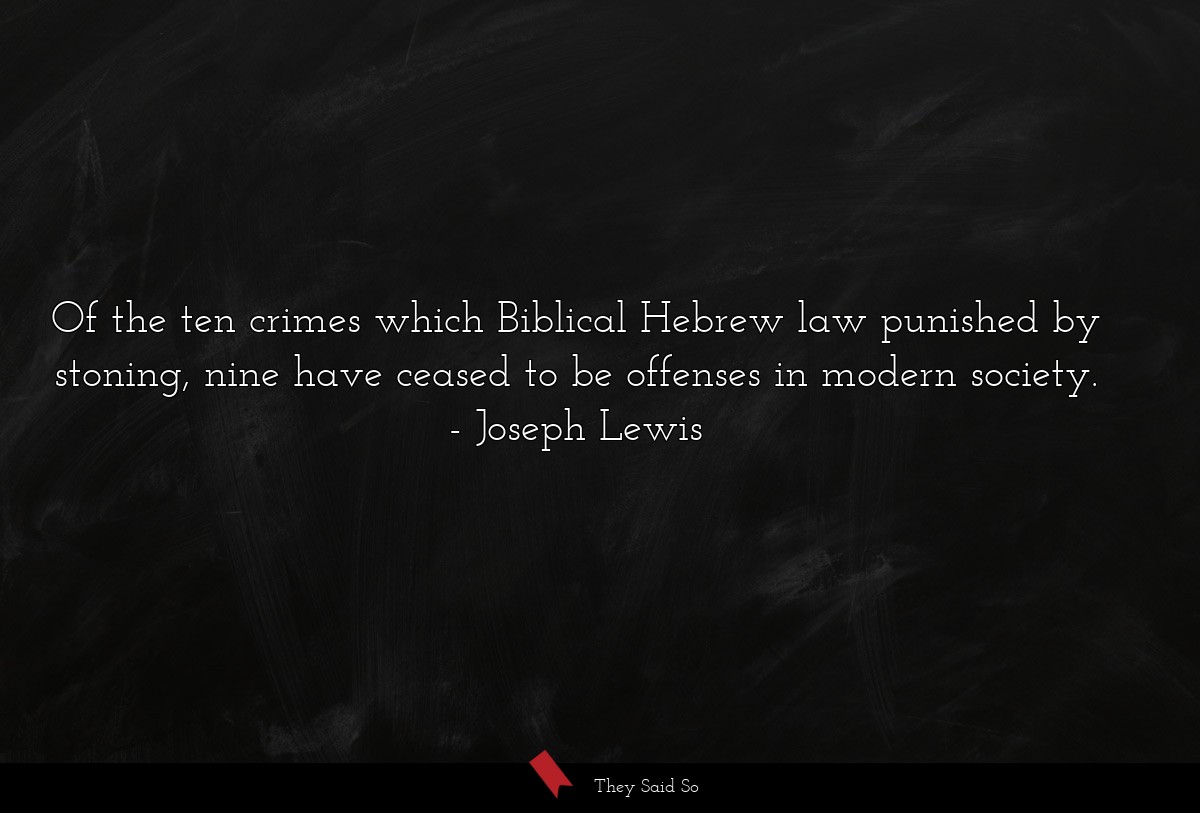 Of the ten crimes which Biblical Hebrew law punished by stoning, nine have ceased to be offenses in modern society.