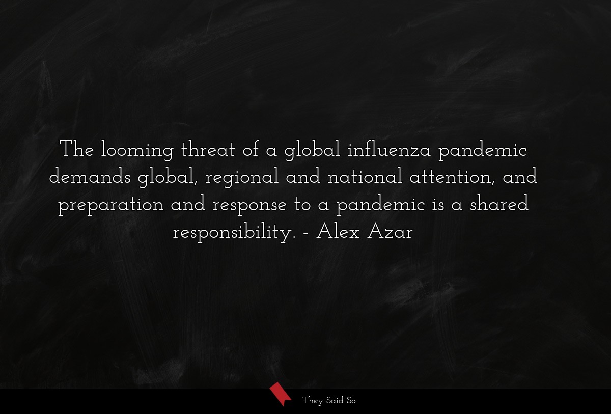 The looming threat of a global influenza pandemic demands global, regional and national attention, and preparation and response to a pandemic is a shared responsibility.