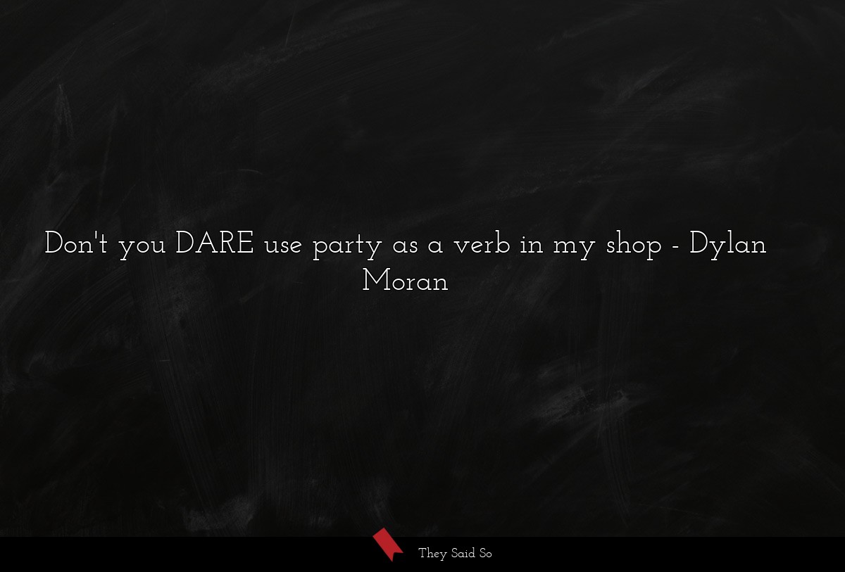 Don't you DARE use party as a verb in my shop... | Dylan Moran