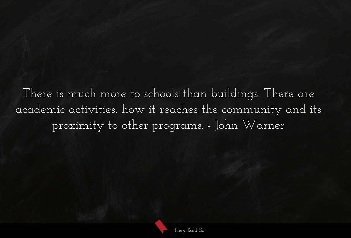 There is much more to schools than buildings. There are academic activities, how it reaches the community and its proximity to other programs.