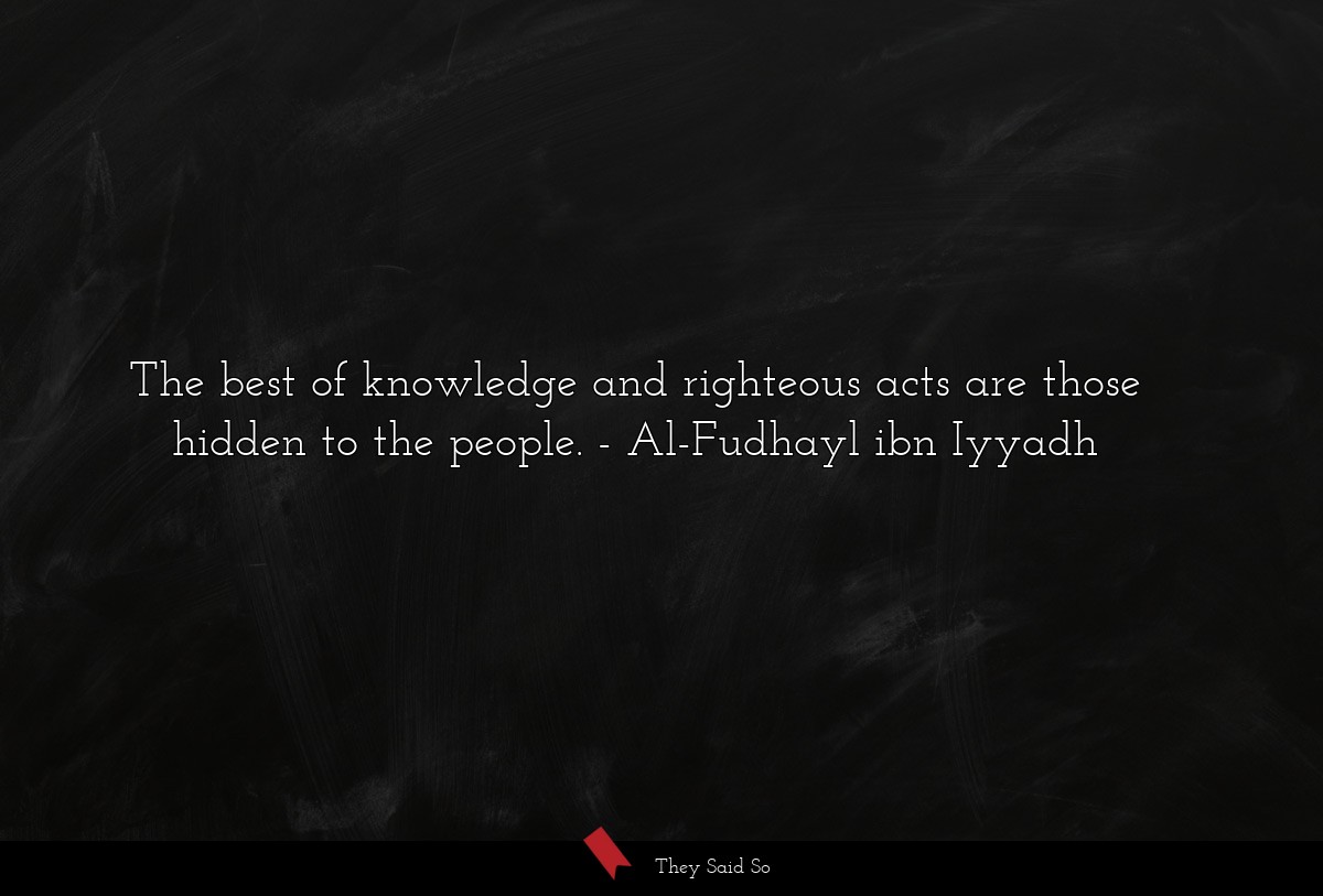 The best of knowledge and righteous acts are those hidden to the people.