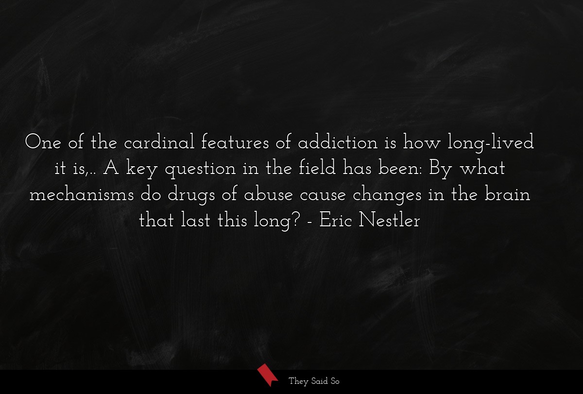 One of the cardinal features of addiction is how long-lived it is,.. A key question in the field has been: By what mechanisms do drugs of abuse cause changes in the brain that last this long?
