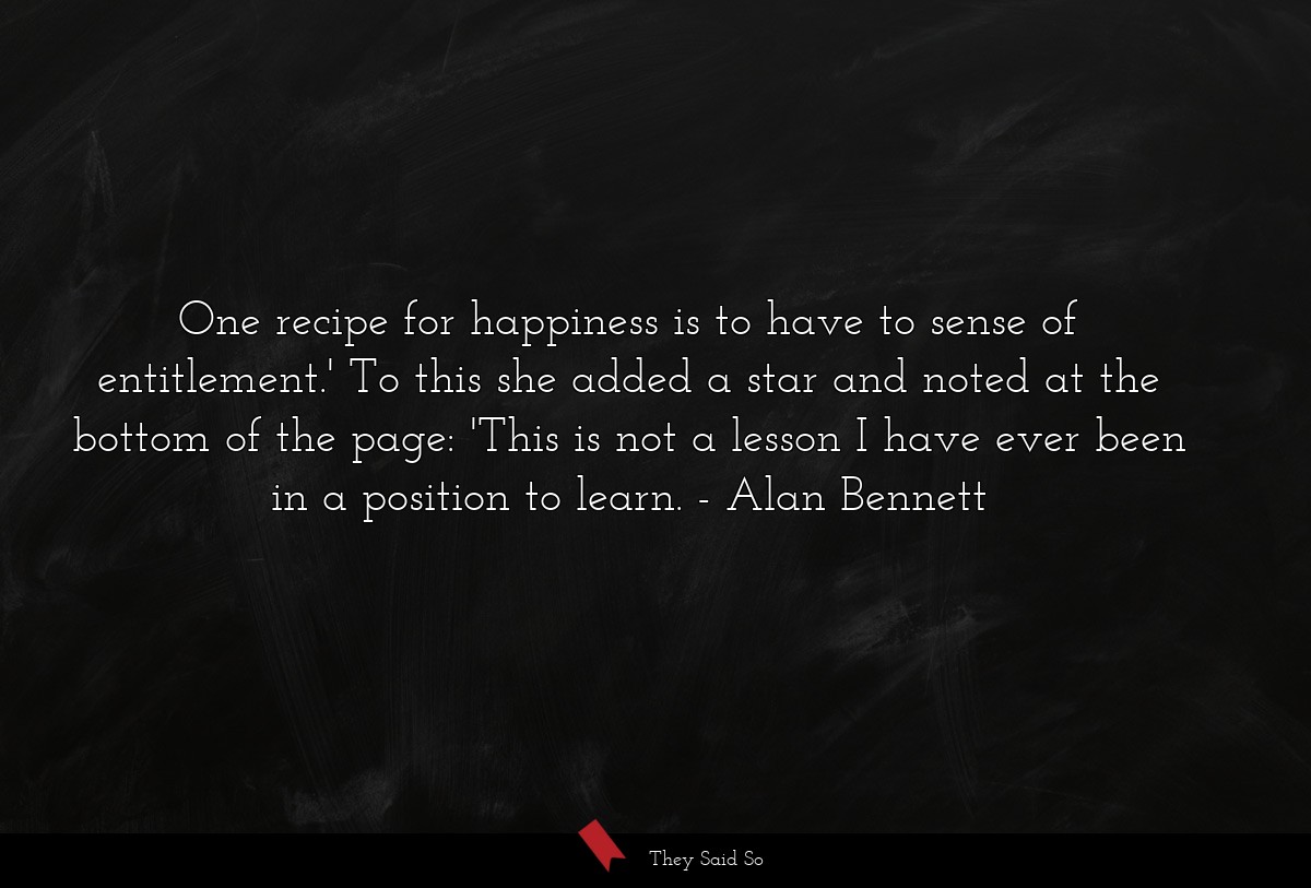 One recipe for happiness is to have to sense of entitlement.' To this she added a star and noted at the bottom of the page: 'This is not a lesson I have ever been in a position to learn.