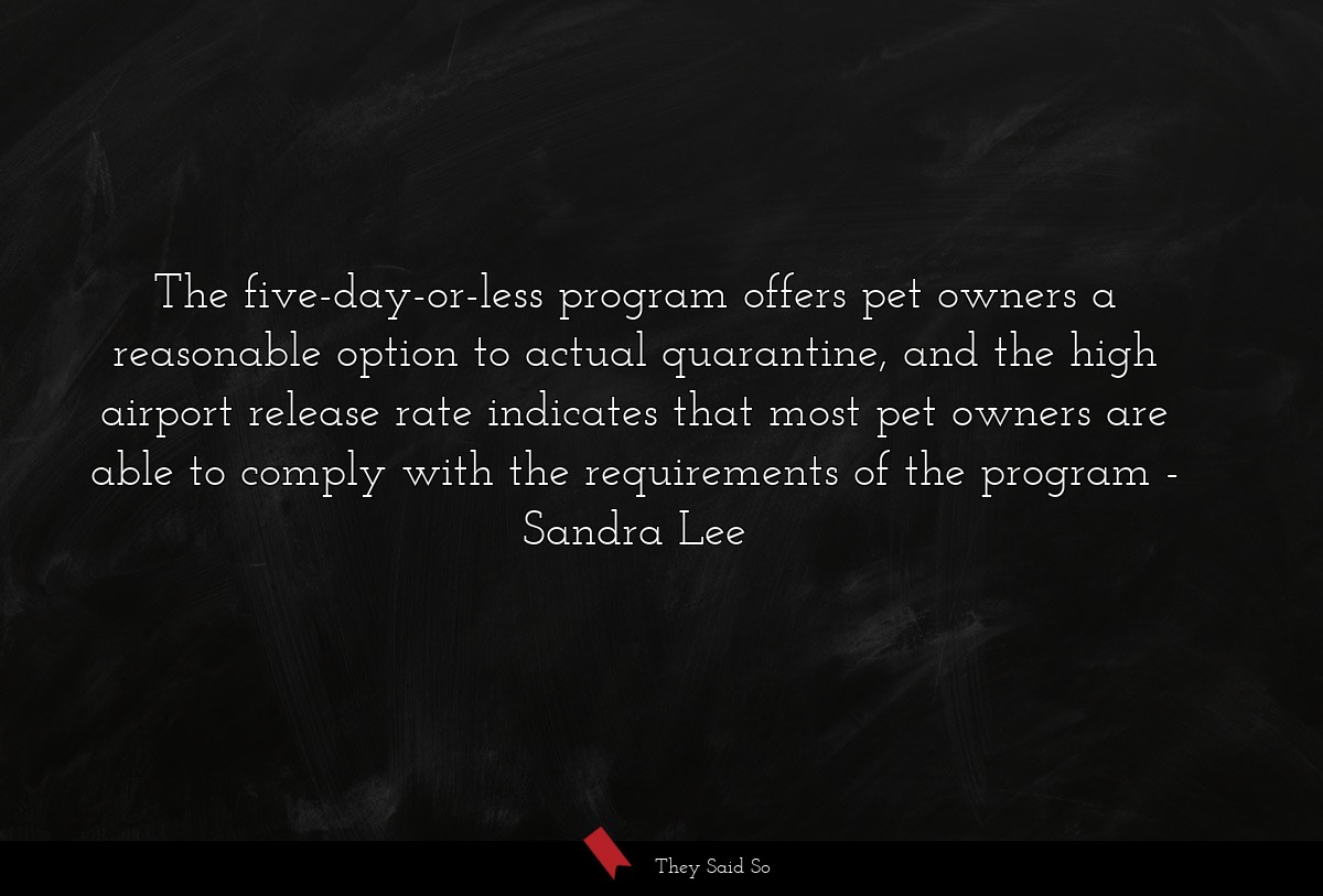 The five-day-or-less program offers pet owners a reasonable option to actual quarantine, and the high airport release rate indicates that most pet owners are able to comply with the requirements of the program