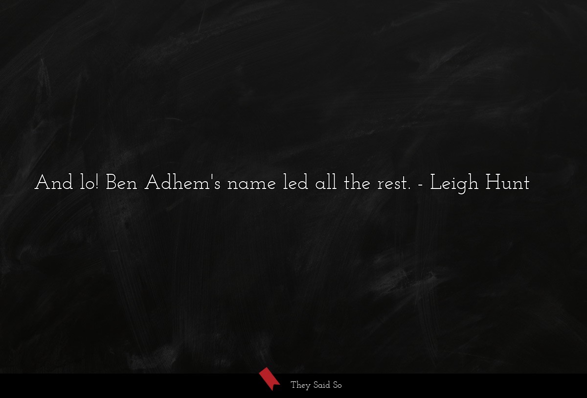 And lo! Ben Adhem's name led all the rest.