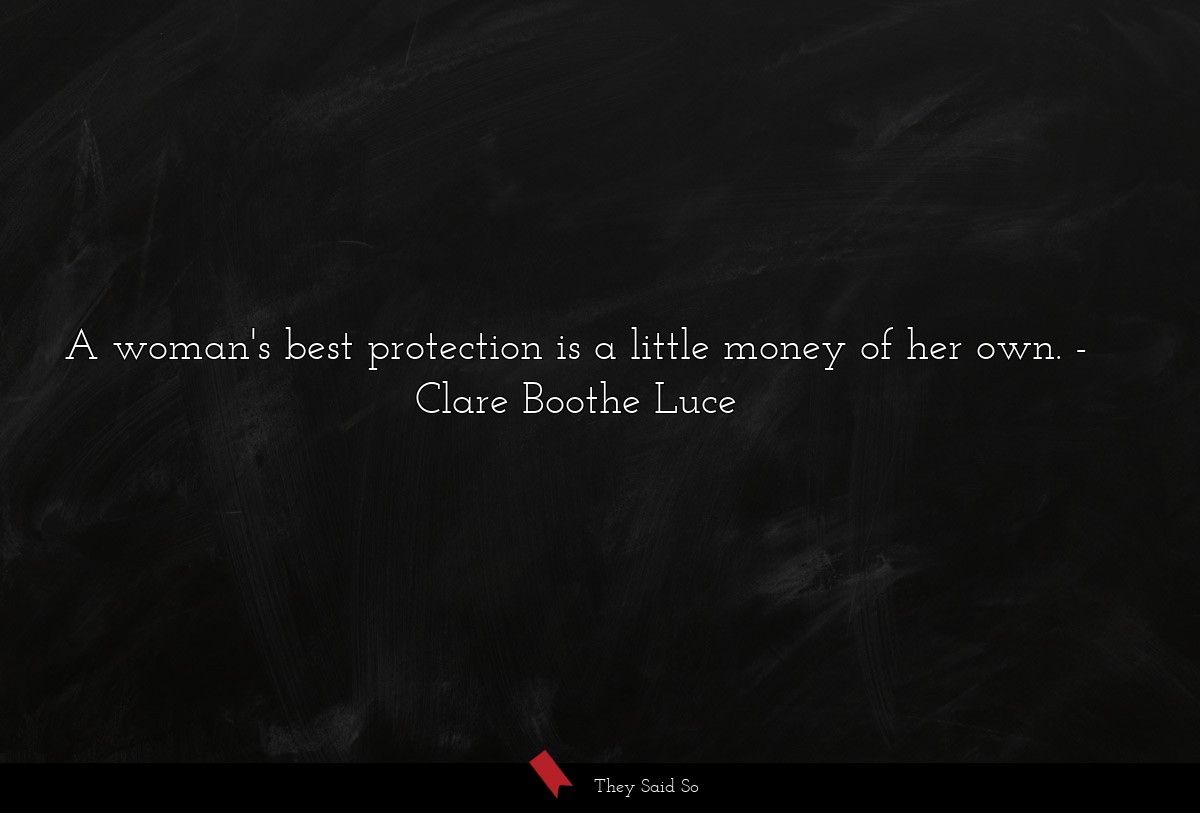 A woman's best protection is a little money of her own.