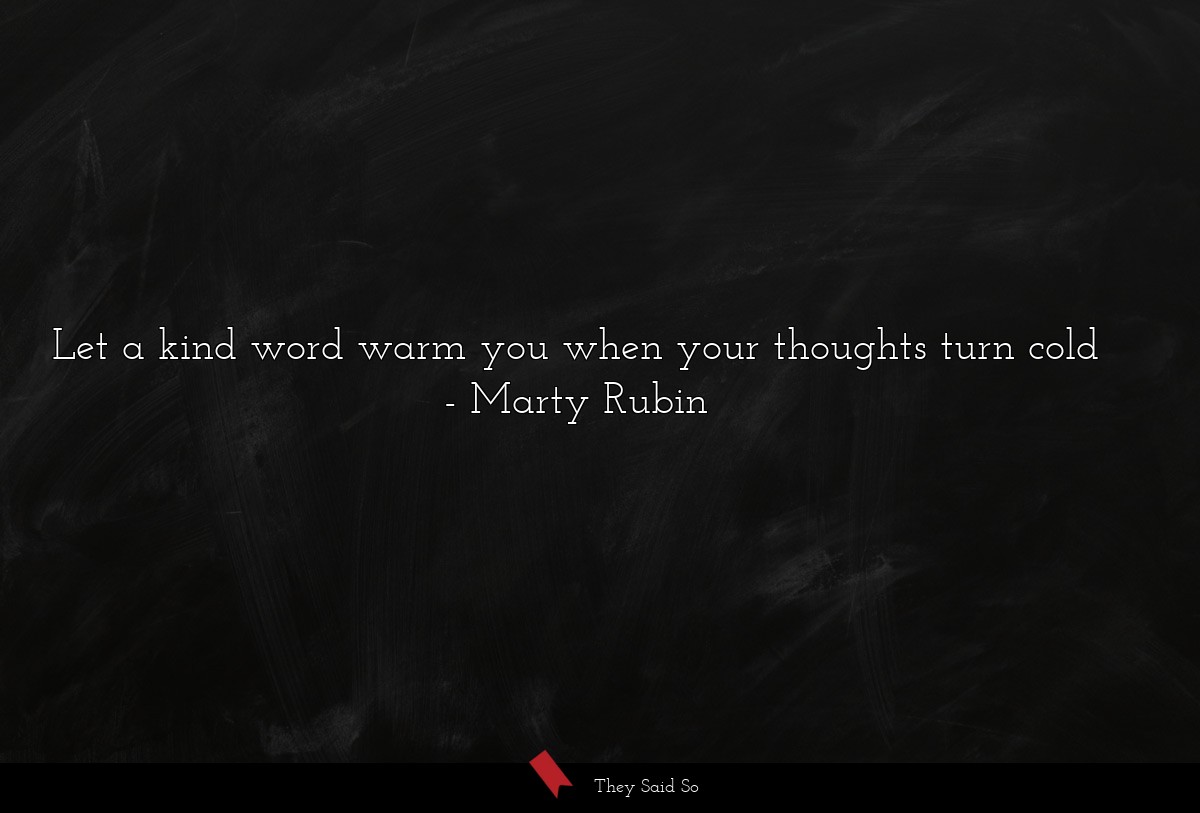 Let a kind word warm you when your thoughts turn... | Marty Rubin