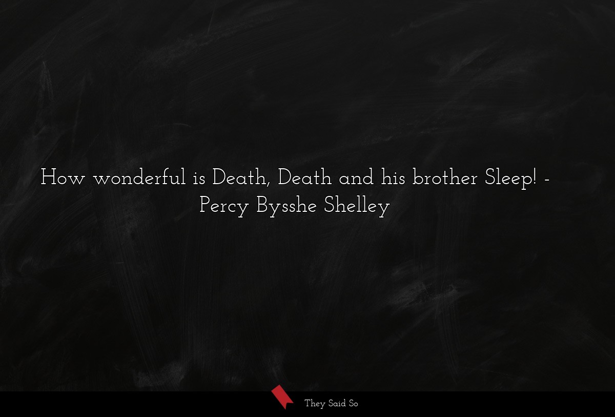 How wonderful is Death, Death and his brother... | Percy Bysshe Shelley
