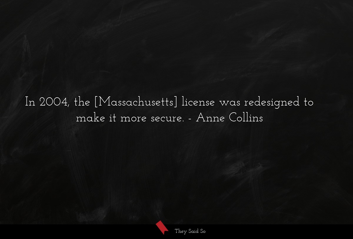 In 2004, the [Massachusetts] license was redesigned to make it more secure.