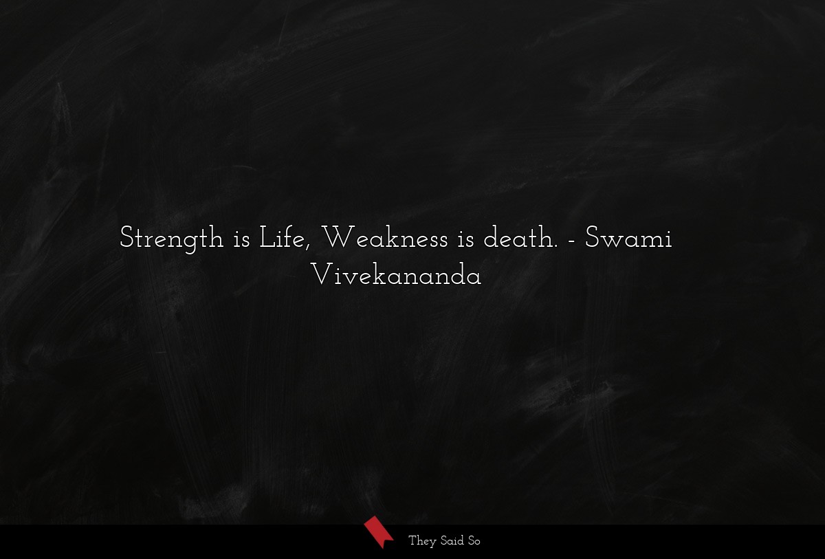 Strength is Life, Weakness is death.