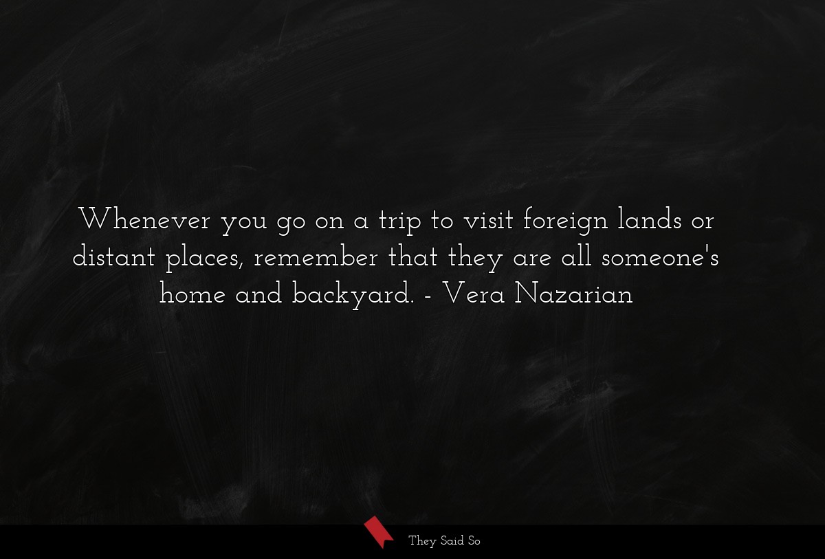 Whenever you go on a trip to visit foreign lands... | Vera Nazarian