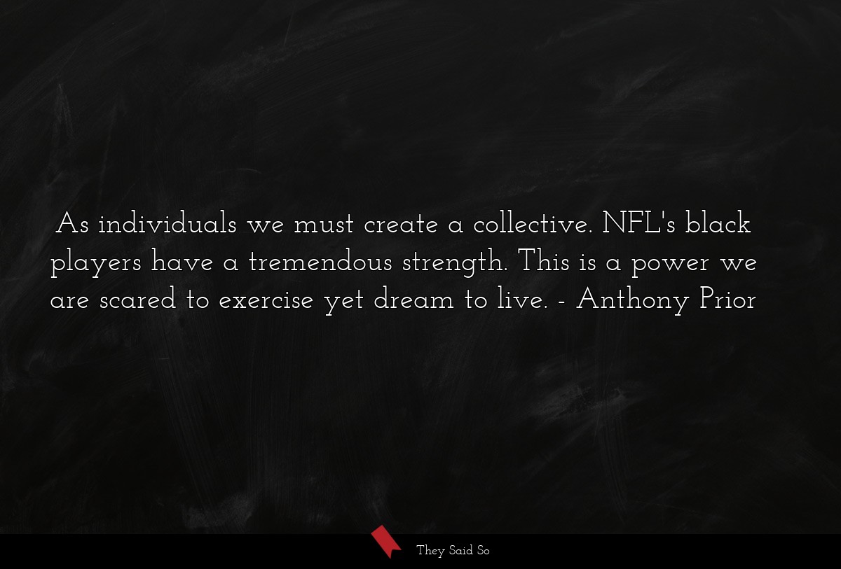 As individuals we must create a collective. NFL's black players have a tremendous strength. This is a power we are scared to exercise yet dream to live.