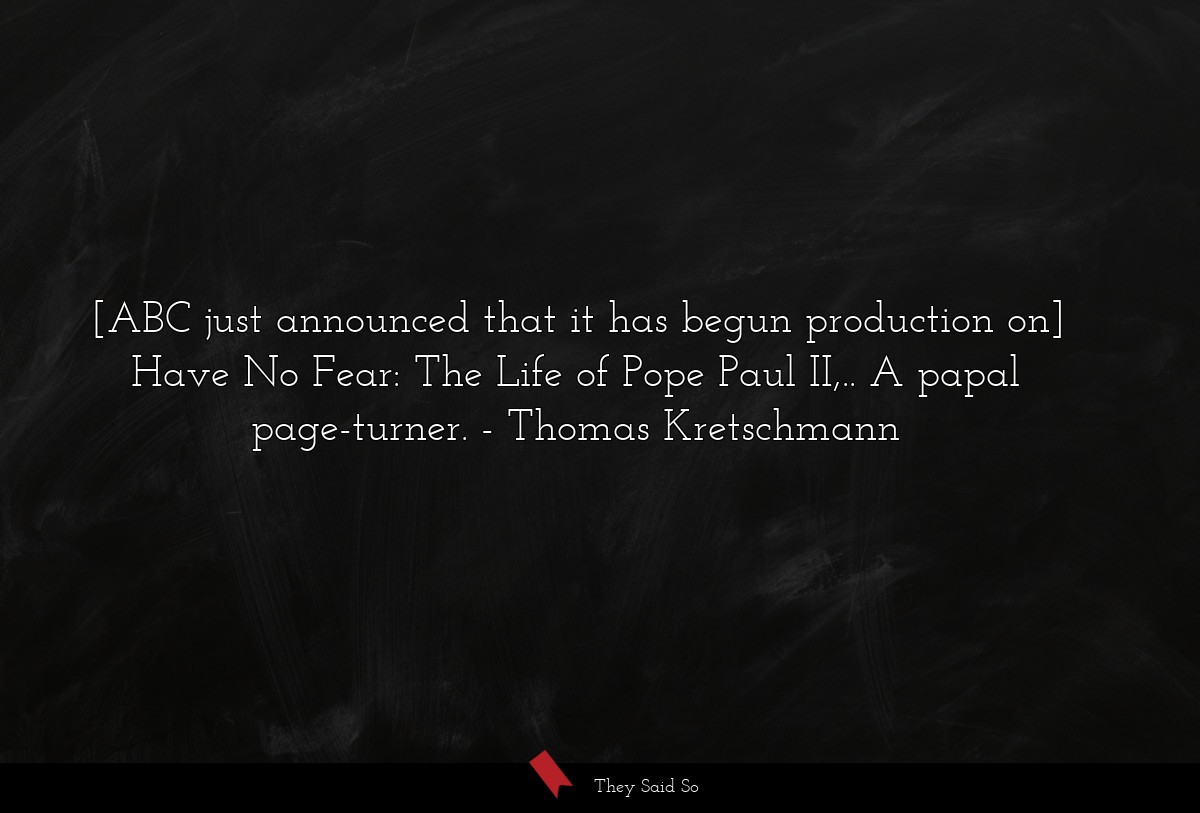 [ABC just announced that it has begun production on] Have No Fear: The Life of Pope Paul II,.. A papal page-turner.