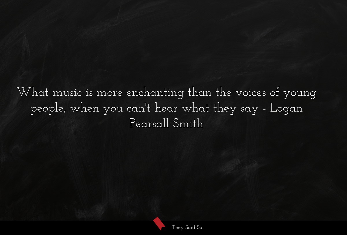 What music is more enchanting than the voices of young people, when you can't hear what they say