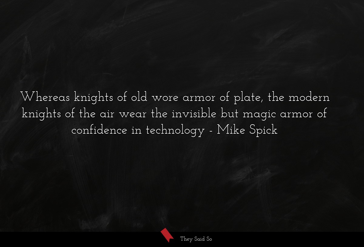 Whereas knights of old wore armor of plate, the modern knights of the air wear the invisible but magic armor of confidence in technology