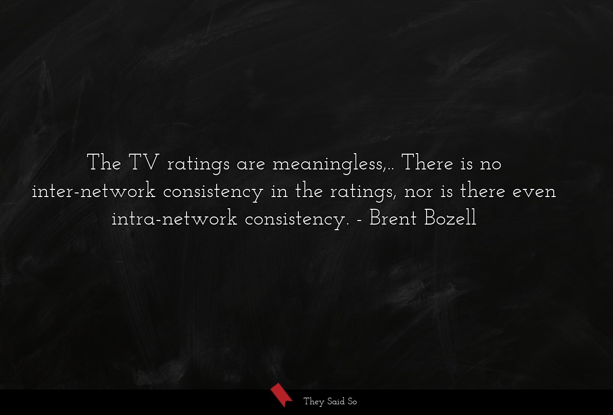 The TV ratings are meaningless,.. There is no inter-network consistency in the ratings, nor is there even intra-network consistency.
