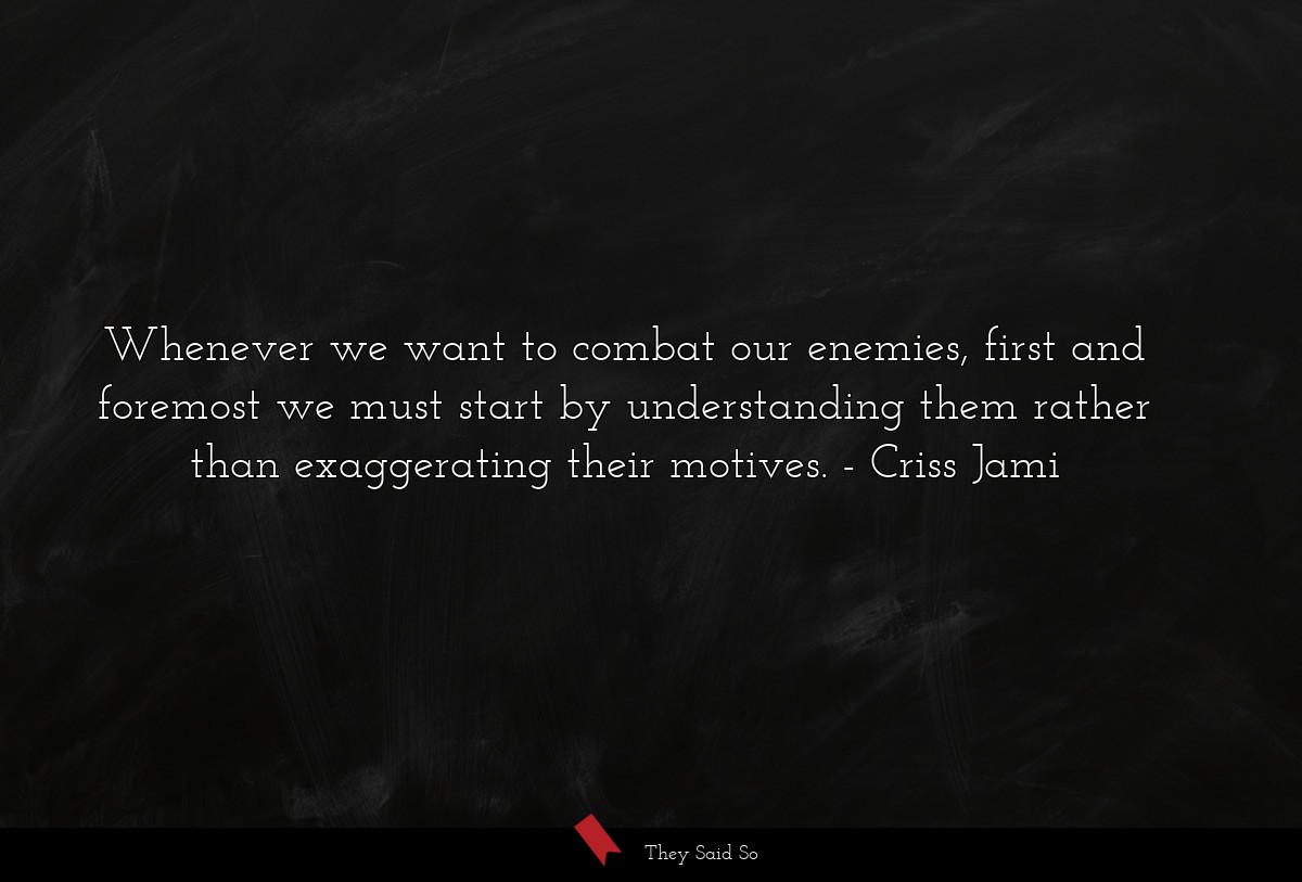 Whenever we want to combat our enemies, first and... | Criss Jami