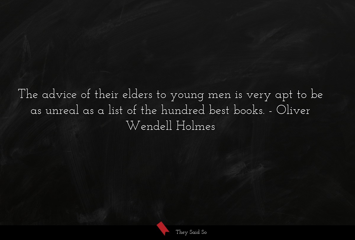 The advice of their elders to young men is very apt to be as unreal as a list of the hundred best books.