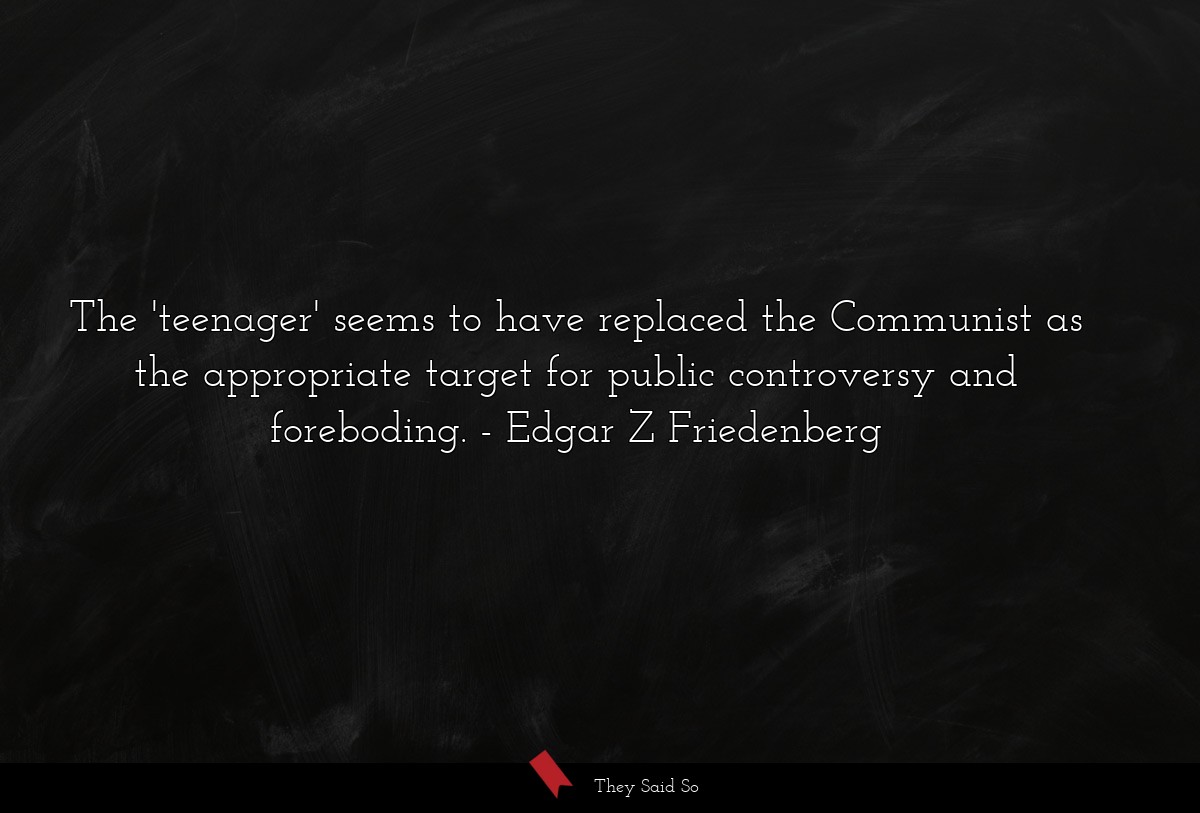 The 'teenager' seems to have replaced the Communist as the appropriate target for public controversy and foreboding.