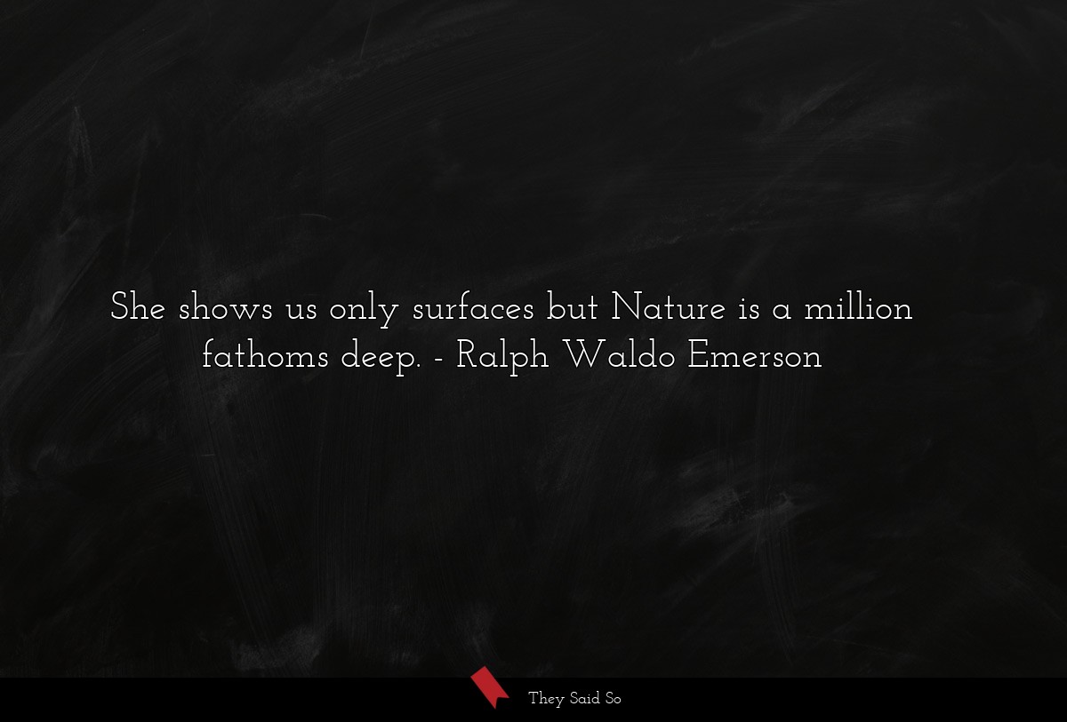 She shows us only surfaces but Nature is a... | Ralph Waldo Emerson