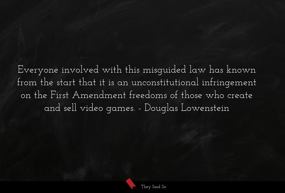 Everyone involved with this misguided law has known from the start that it is an unconstitutional infringement on the First Amendment freedoms of those who create and sell video games.