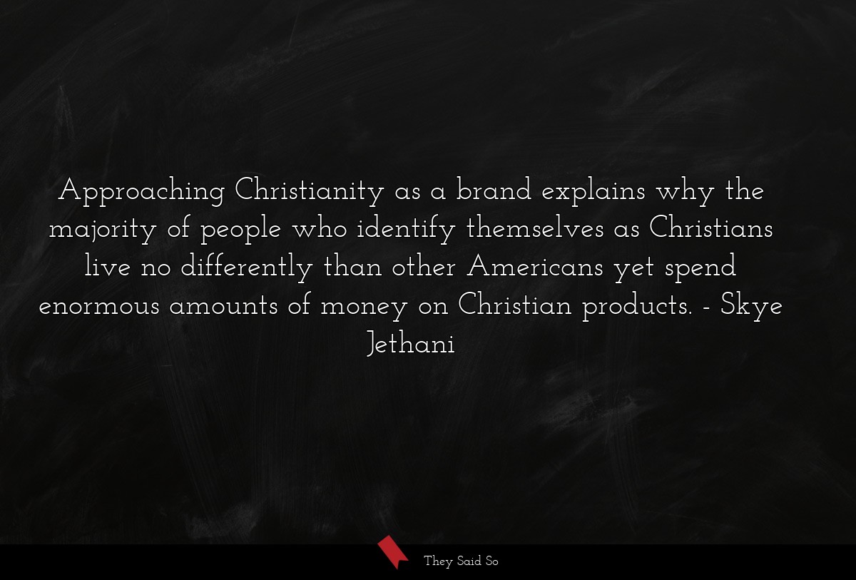 Approaching Christianity as a brand explains why the majority of people who identify themselves as Christians live no differently than other Americans yet spend enormous amounts of money on Christian products.