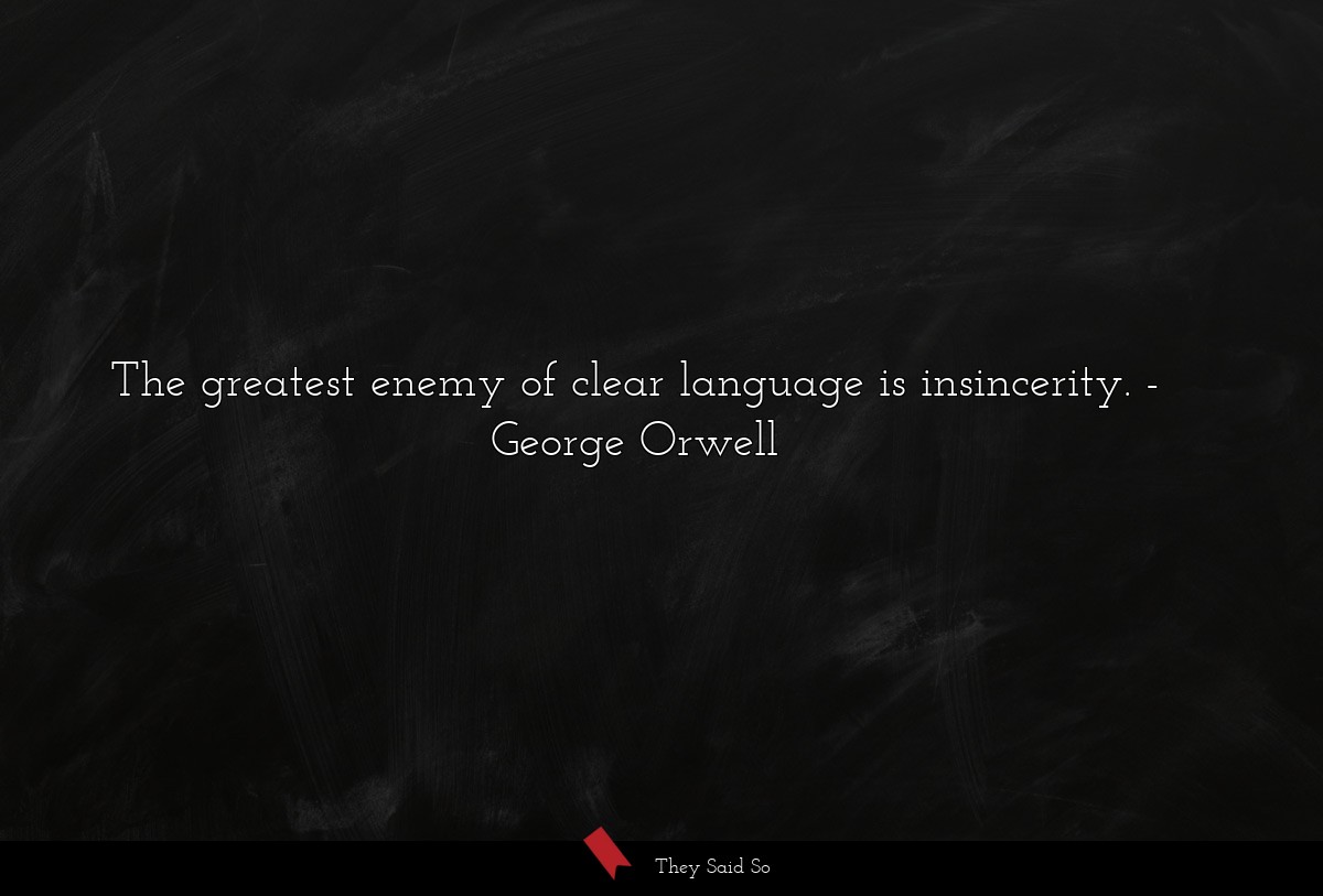 The greatest enemy of clear language is insincerity.