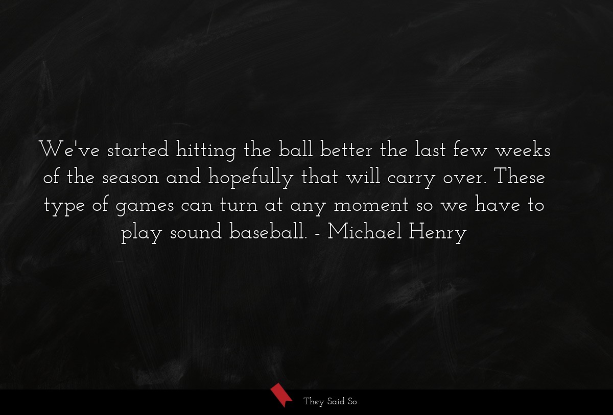 We've started hitting the ball better the last few weeks of the season and hopefully that will carry over. These type of games can turn at any moment so we have to play sound baseball.