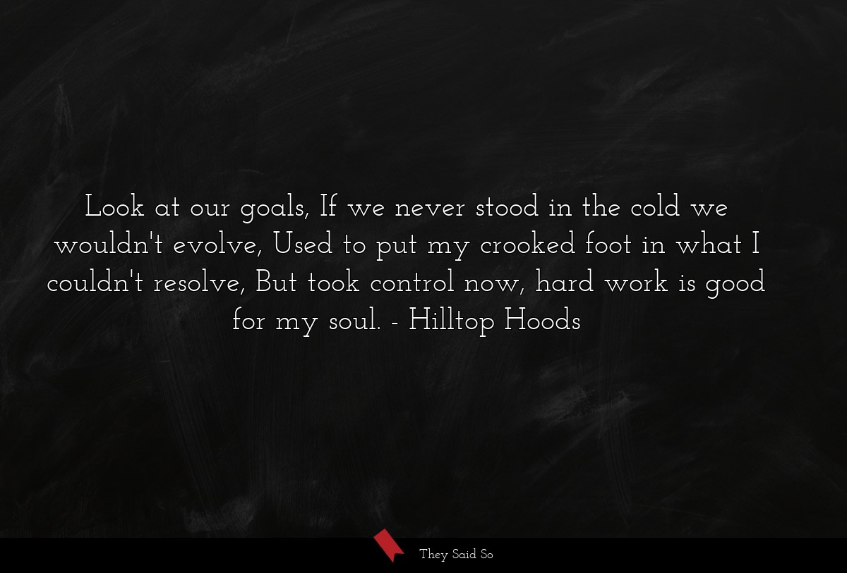 Look at our goals, If we never stood in the cold... | Hilltop Hoods
