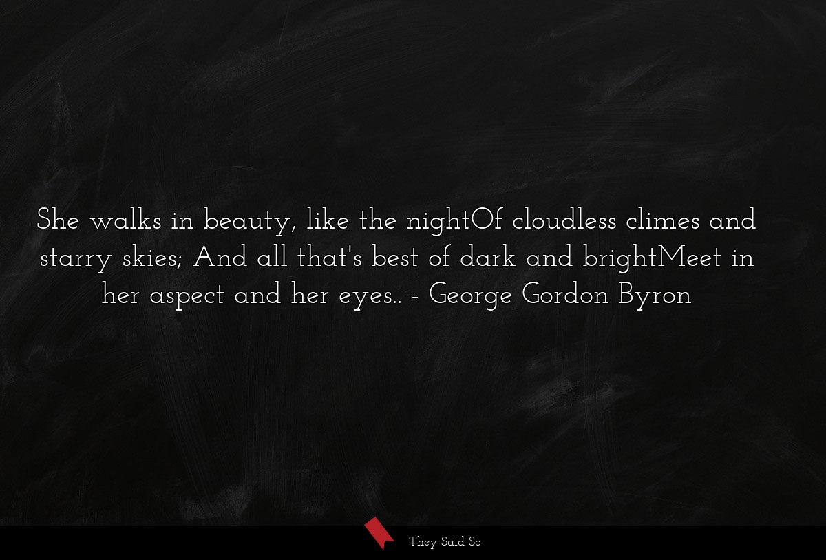 She walks in beauty, like the nightOf cloudless... | George Gordon Byron