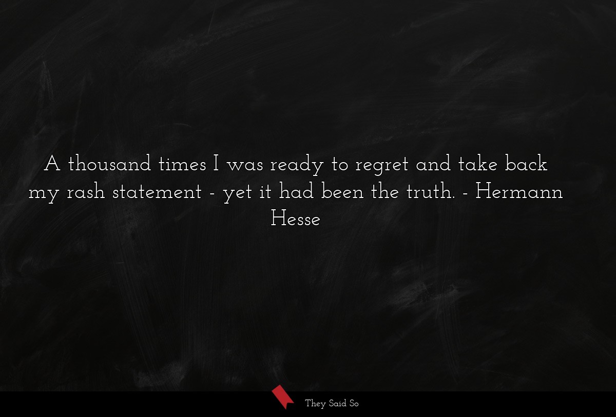 A thousand times I was ready to regret and take... | Hermann Hesse