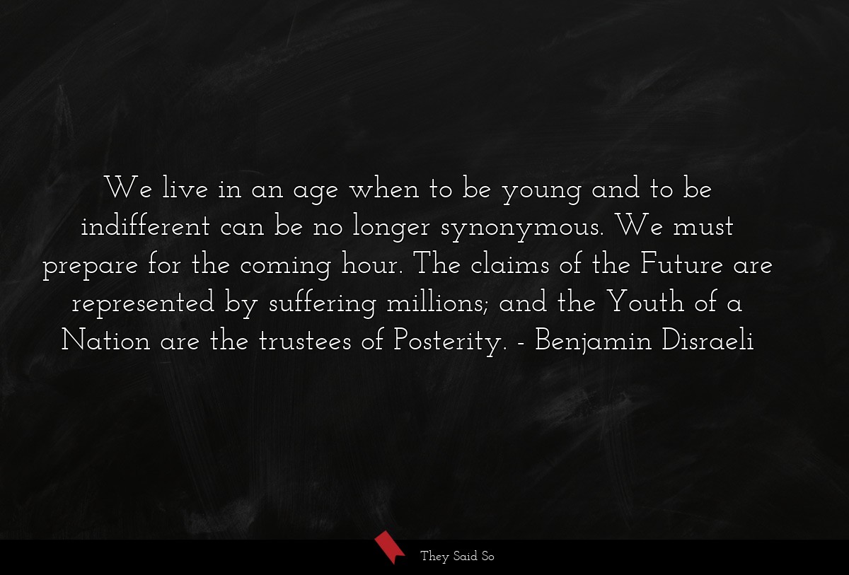 We live in an age when to be young and to be... | Benjamin Disraeli