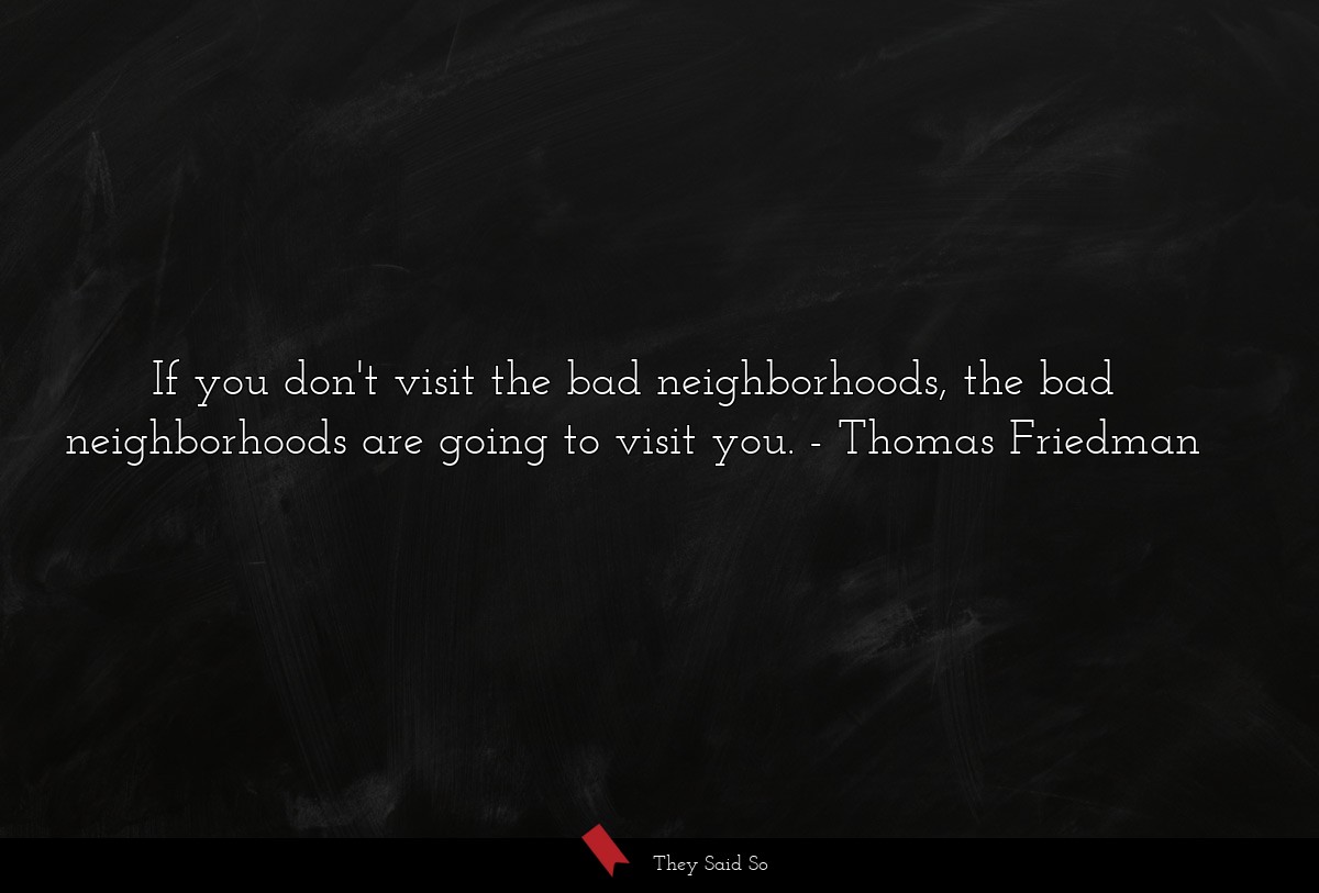 If you don't visit the bad neighborhoods, the bad neighborhoods are going to visit you.