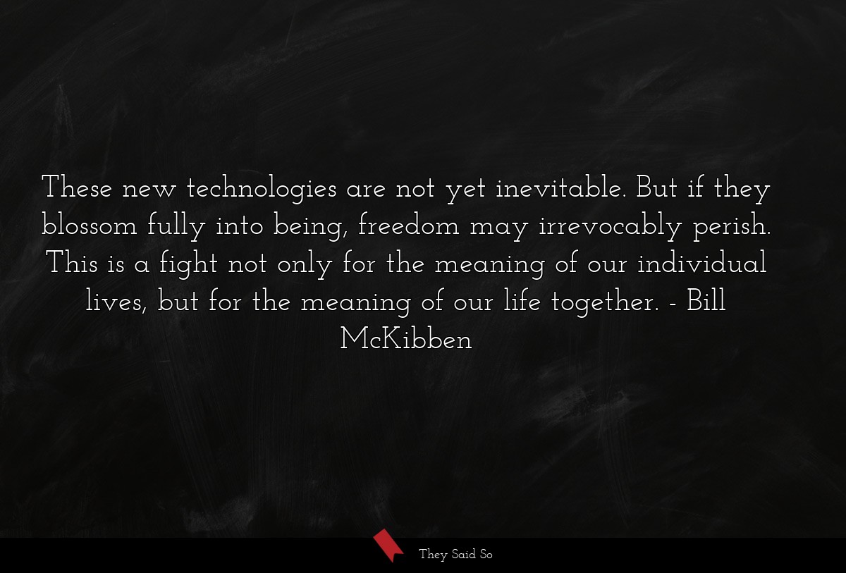 These new technologies are not yet inevitable.... | Bill McKibben